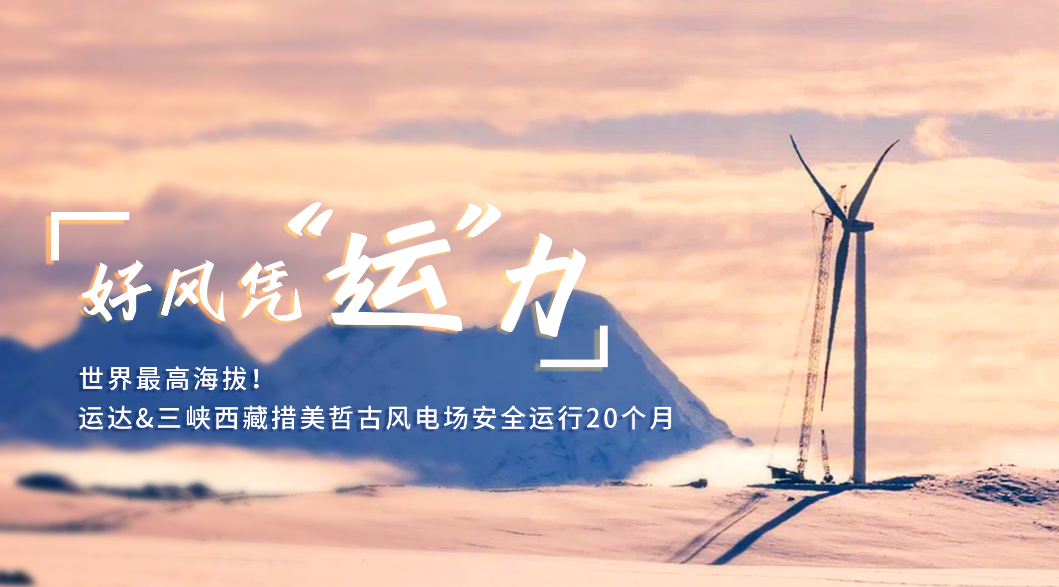 【好风凭&ldquo;运&rdquo;力】天下最高海拔！九游会/三峡西藏措美哲古风电场清静运行20个月